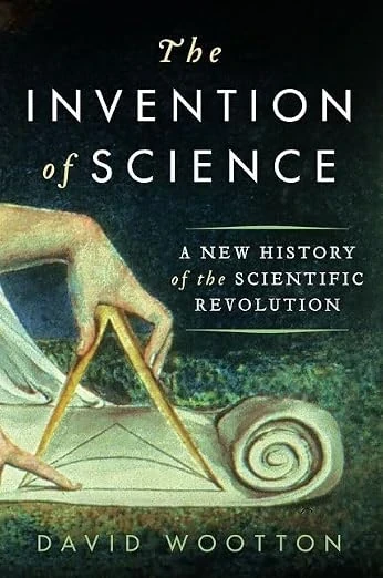 The Invention of Science: A New History of the Scientific Revolution by David Wootton — book cover